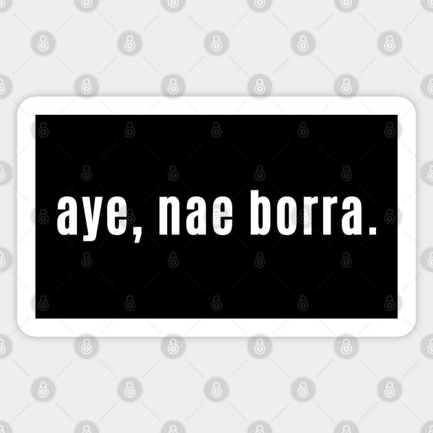 aye nae borra - Scottish slang for Yes No Problem Sticker by allscots